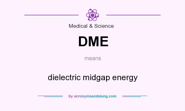 What does DME mean? It stands for dielectric midgap energy