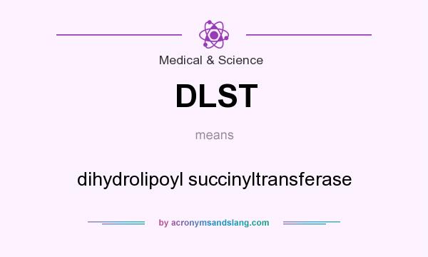 What does DLST mean? It stands for dihydrolipoyl succinyltransferase
