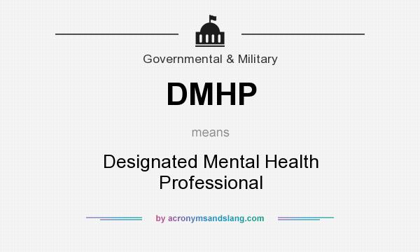 What does DMHP mean? It stands for Designated Mental Health Professional