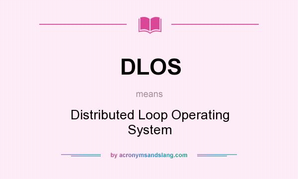 What does DLOS mean? It stands for Distributed Loop Operating System