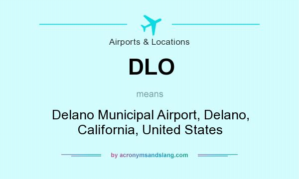 What does DLO mean? It stands for Delano Municipal Airport, Delano, California, United States