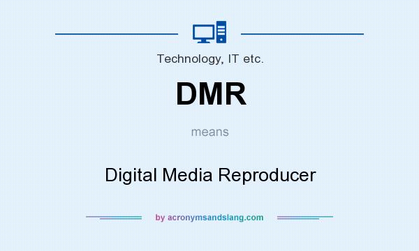 What does DMR mean? It stands for Digital Media Reproducer
