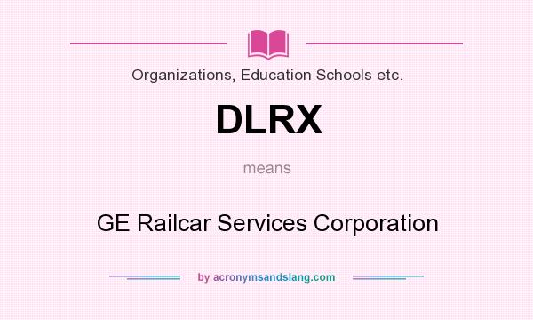 What does DLRX mean? It stands for GE Railcar Services Corporation