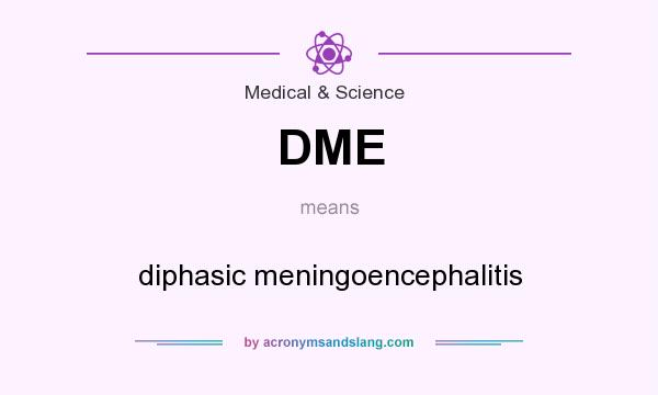 What does DME mean? It stands for diphasic meningoencephalitis