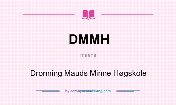 What does DMMH mean? It stands for Dronning Mauds Minne Høgskole