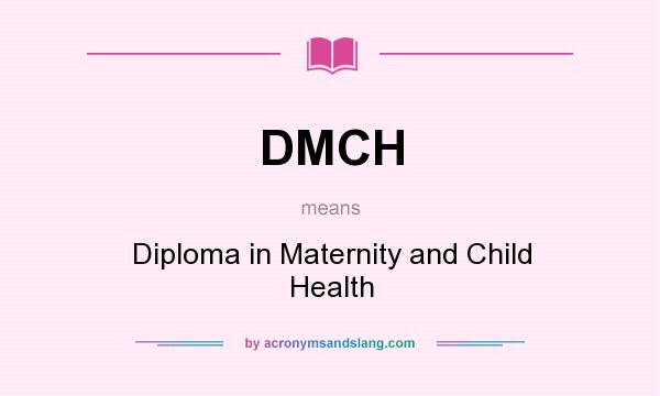 What does DMCH mean? It stands for Diploma in Maternity and Child Health
