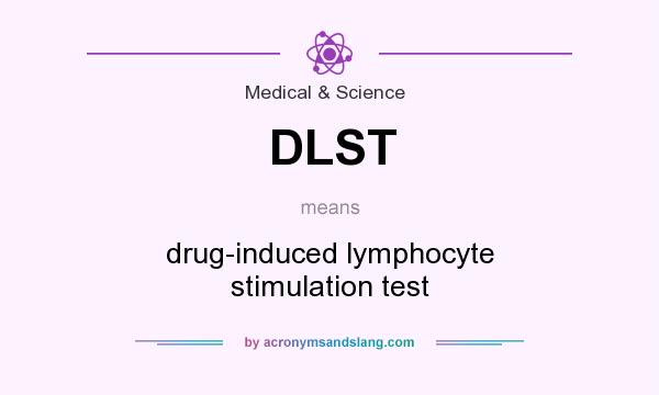 What does DLST mean? It stands for drug-induced lymphocyte stimulation test