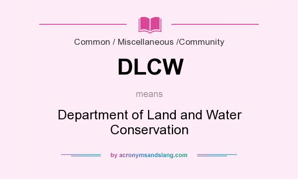 What does DLCW mean? It stands for Department of Land and Water Conservation