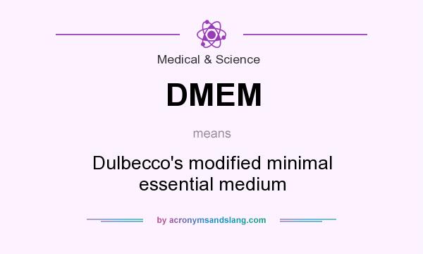 What does DMEM mean? It stands for Dulbecco`s modified minimal essential medium