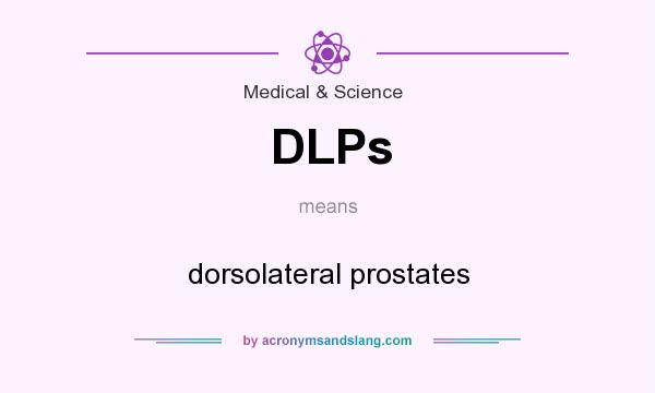 What does DLPs mean? It stands for dorsolateral prostates
