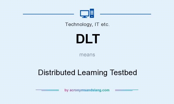 What does DLT mean? It stands for Distributed Leaming Testbed