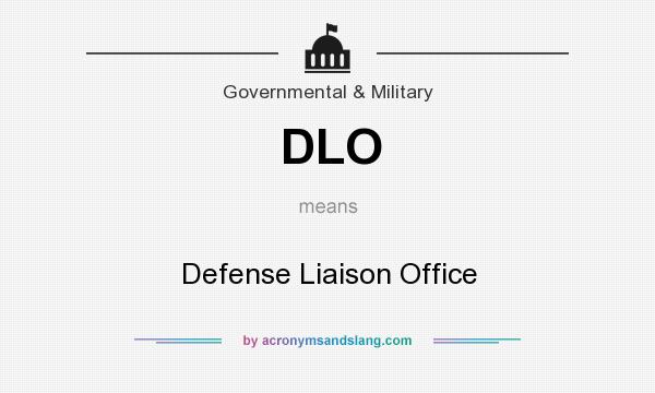 What does DLO mean? It stands for Defense Liaison Office