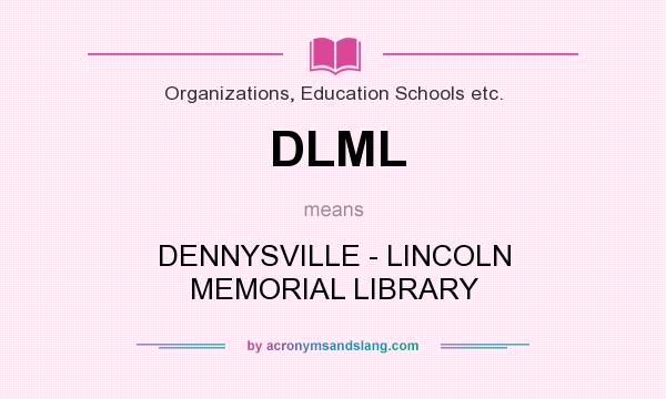What does DLML mean? It stands for DENNYSVILLE - LINCOLN MEMORIAL LIBRARY