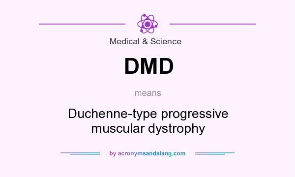 What does DMD mean? It stands for Duchenne-type progressive muscular dystrophy