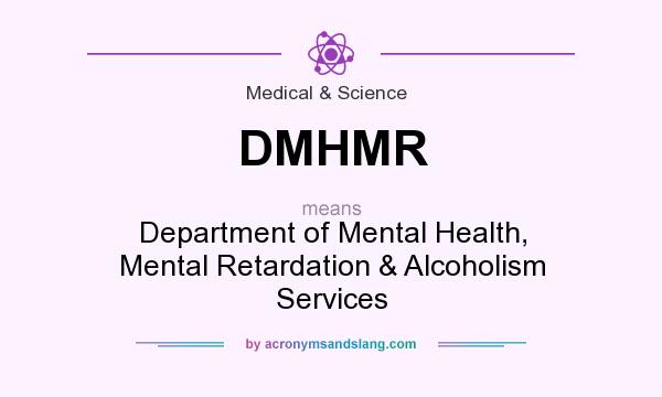 What does DMHMR mean? It stands for Department of Mental Health, Mental Retardation & Alcoholism Services