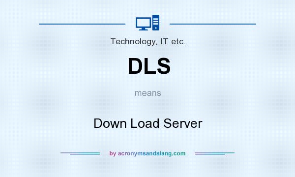 What does DLS mean? It stands for Down Load Server