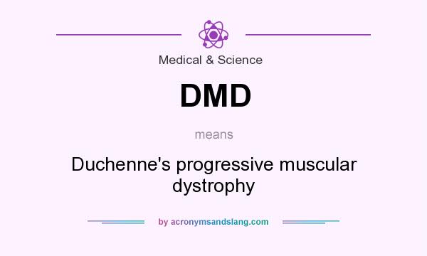 What does DMD mean? It stands for Duchenne`s progressive muscular dystrophy