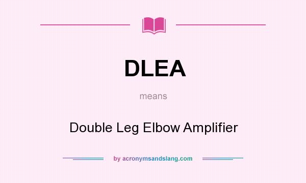 What does DLEA mean? It stands for Double Leg Elbow Amplifier