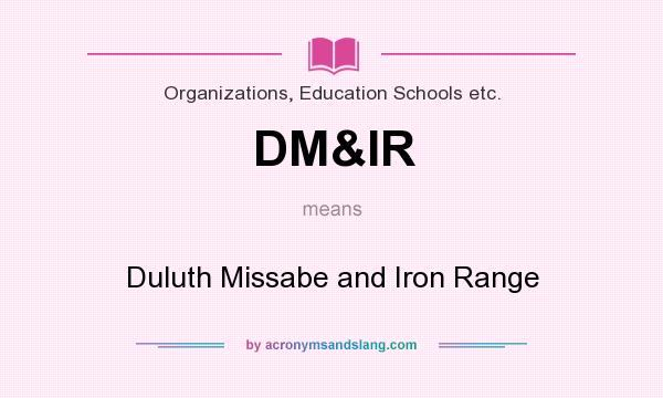 What does DM&IR mean? It stands for Duluth Missabe and Iron Range
