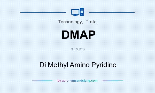 What does DMAP mean? It stands for Di Methyl Amino Pyridine