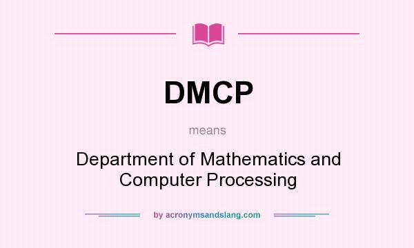 What does DMCP mean? It stands for Department of Mathematics and Computer Processing