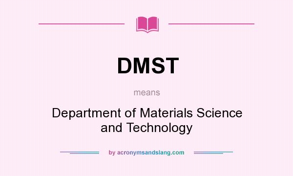 What does DMST mean? It stands for Department of Materials Science and Technology