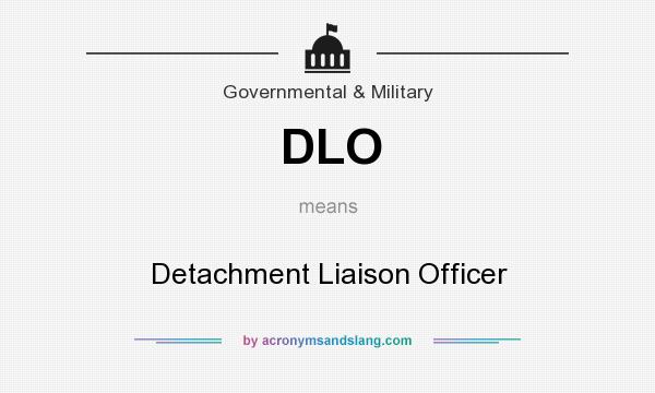 What does DLO mean? It stands for Detachment Liaison Officer
