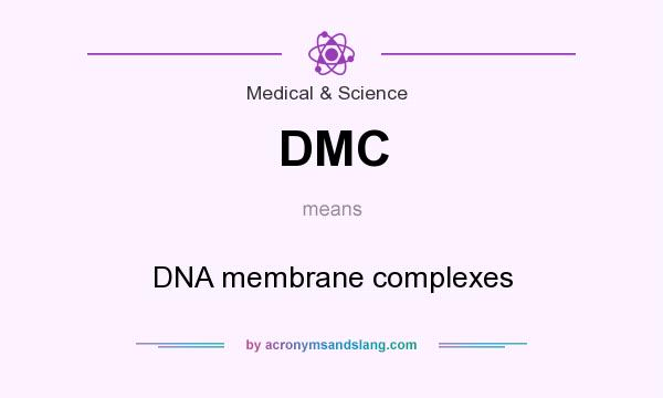 What does DMC mean? It stands for DNA membrane complexes