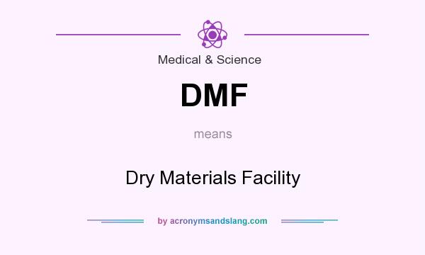 What does DMF mean? It stands for Dry Materials Facility