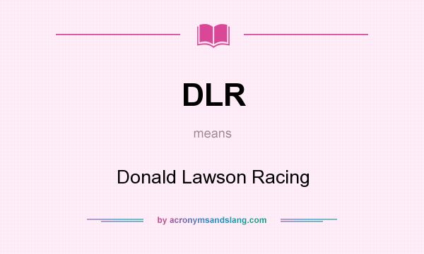 What does DLR mean? It stands for Donald Lawson Racing