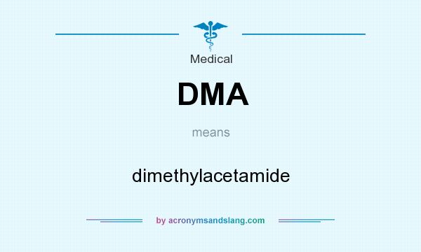 What does DMA mean? It stands for dimethylacetamide