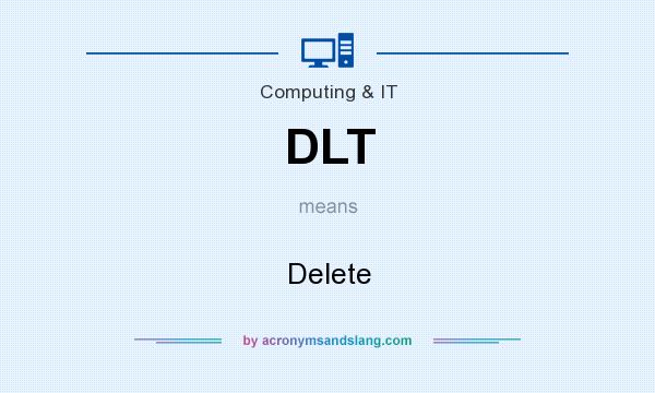 What does DLT mean? It stands for Delete