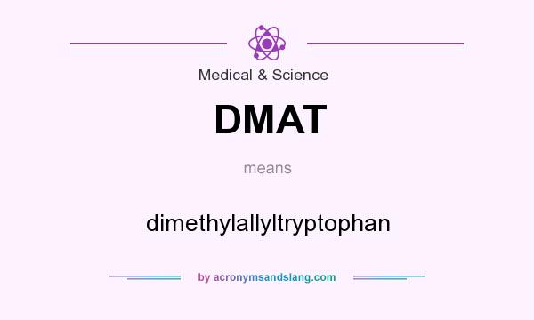 What does DMAT mean? It stands for dimethylallyltryptophan