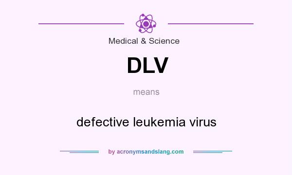 What does DLV mean? It stands for defective leukemia virus