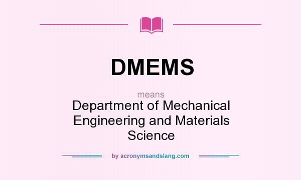 What does DMEMS mean? It stands for Department of Mechanical Engineering and Materials Science