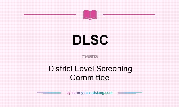 What does DLSC mean? It stands for District Level Screening Committee