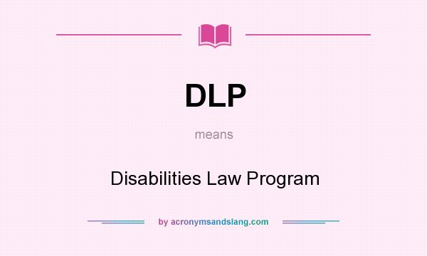 What does DLP mean? It stands for Disabilities Law Program