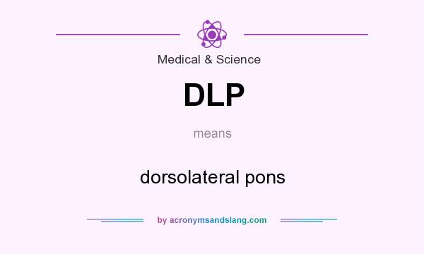 What does DLP mean? It stands for dorsolateral pons