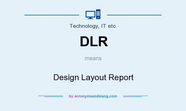 What does DLR mean? It stands for Design Layout Report