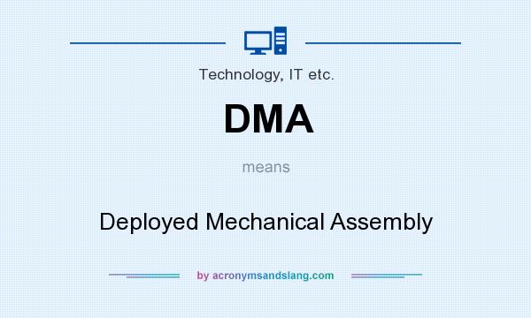 What does DMA mean? It stands for Deployed Mechanical Assembly