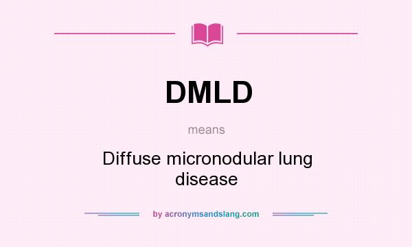 What does DMLD mean? It stands for Diffuse micronodular lung disease