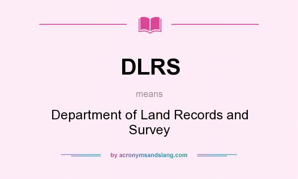 What does DLRS mean? It stands for Department of Land Records and Survey