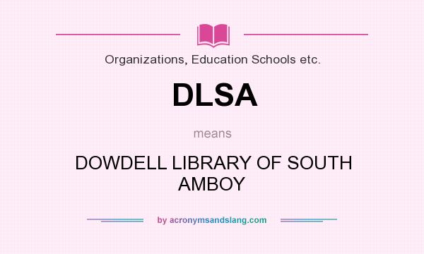 What does DLSA mean? It stands for DOWDELL LIBRARY OF SOUTH AMBOY