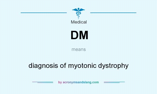 What does DM mean? It stands for diagnosis of myotonic dystrophy