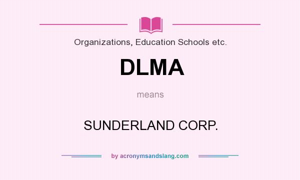 What does DLMA mean? It stands for SUNDERLAND CORP.