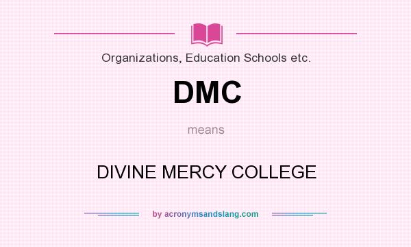 What does DMC mean? It stands for DIVINE MERCY COLLEGE