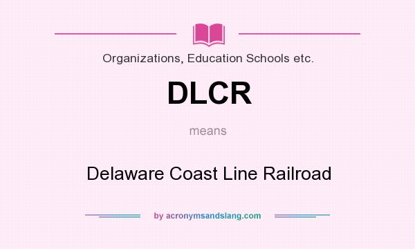 What does DLCR mean? It stands for Delaware Coast Line Railroad