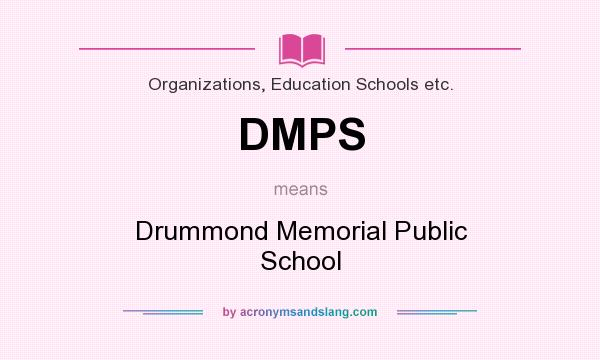 What does DMPS mean? It stands for Drummond Memorial Public School
