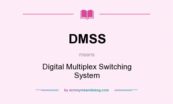 What does DMSS mean? It stands for Digital Multiplex Switching System