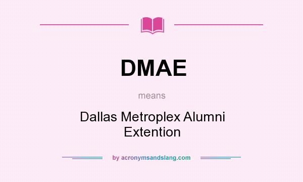 What does DMAE mean? It stands for Dallas Metroplex Alumni Extention